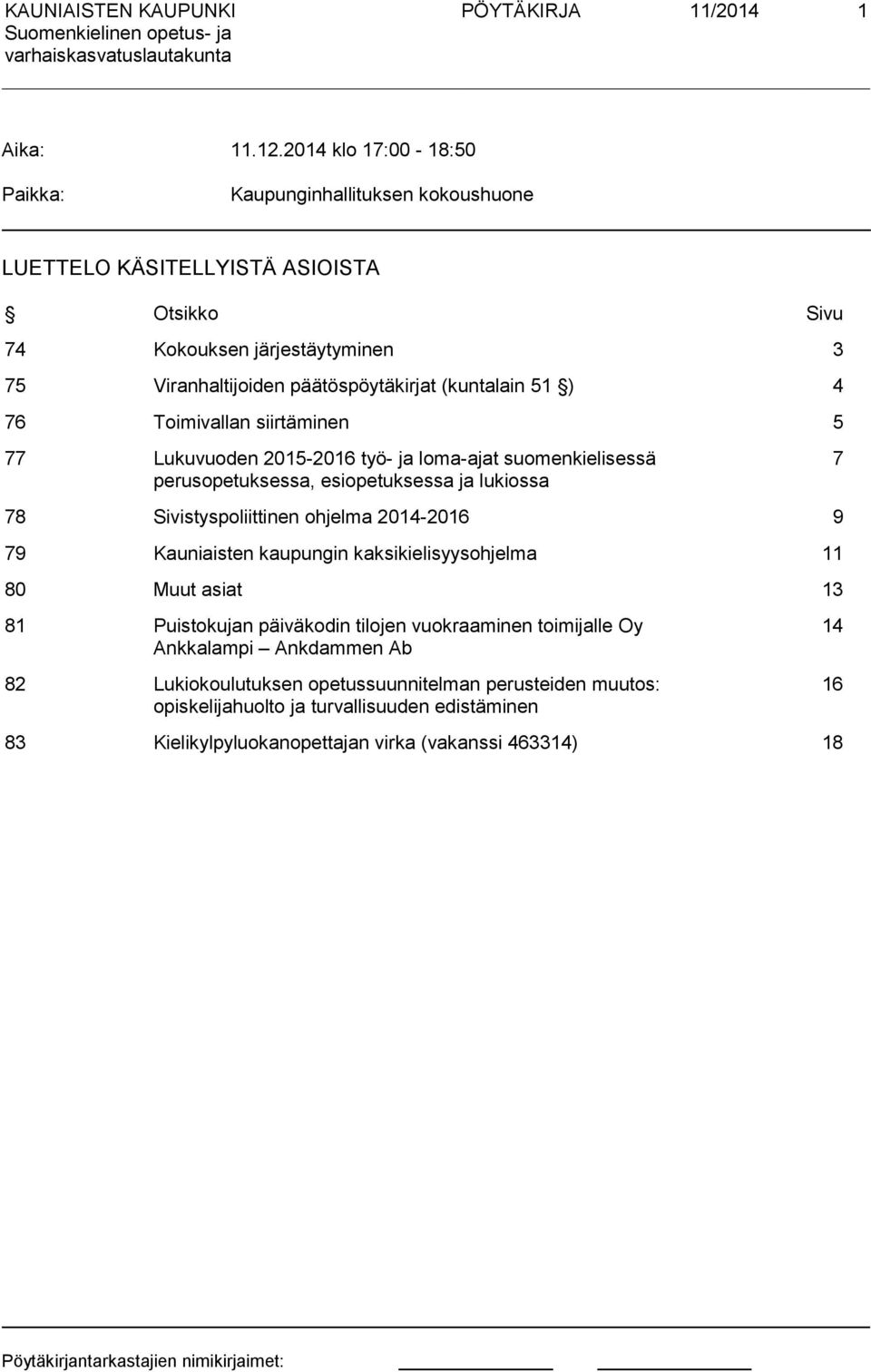 (kuntalain 51 ) 4 76 Toimivallan siirtäminen 5 77 Lukuvuoden 2015-2016 työ- ja loma-ajat suomenkielisessä perusopetuksessa, esiopetuksessa ja lukiossa 7 78 Sivistyspoliittinen