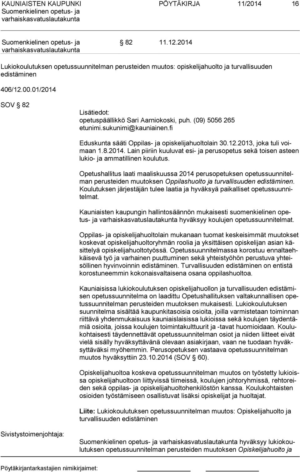 Opetushallitus laati maaliskuussa 2014 perusopetuksen ope tus suun ni telman perusteiden muutoksen Oppilashuolto ja turvallisuuden edistäminen.