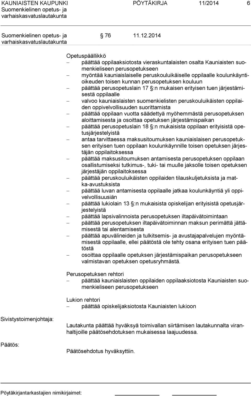 den toisen kunnan perusopetuksen kouluun päättää perusopetuslain 17 :n mukaisen erityisen tuen jär jes tä mises tä oppilaalle valvoo kauniaislaisten suomenkielisten peruskouluikäisten op pi laiden