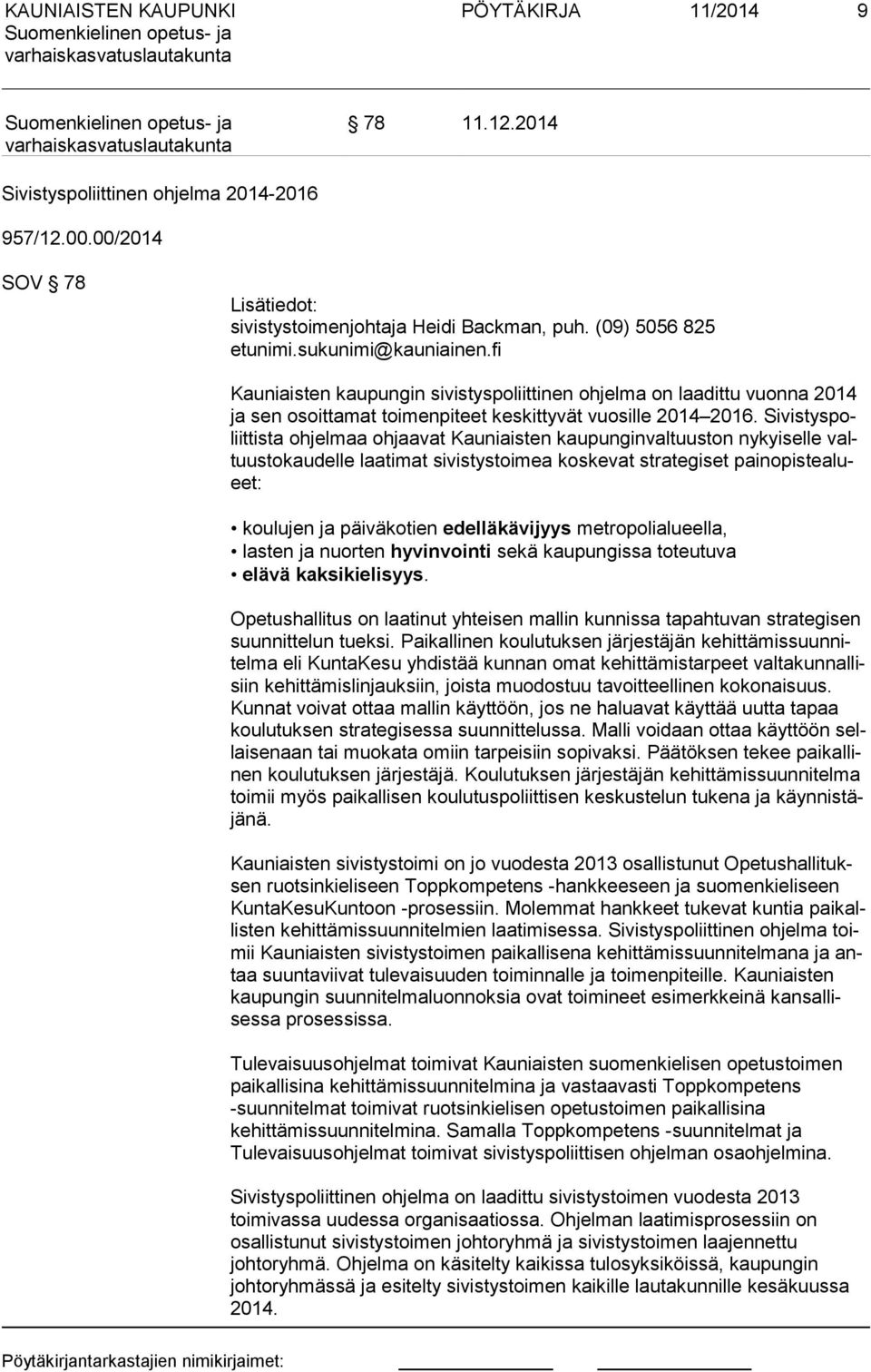 Si vis tys poliit tis ta ohjelmaa ohjaavat Kauniaisten kaupunginvaltuuston nykyiselle valtuus to kau del le laatimat sivistystoimea koskevat strategiset pai no pis te alueet: koulujen ja päiväkotien