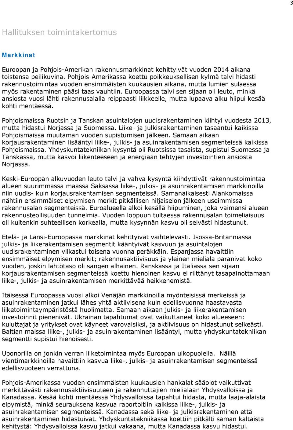 Euroopassa talvi sen sijaan oli leuto, minkä ansiosta vuosi lähti rakennusalalla reippaasti liikkeelle, mutta lupaava alku hiipui kesää kohti mentäessä.