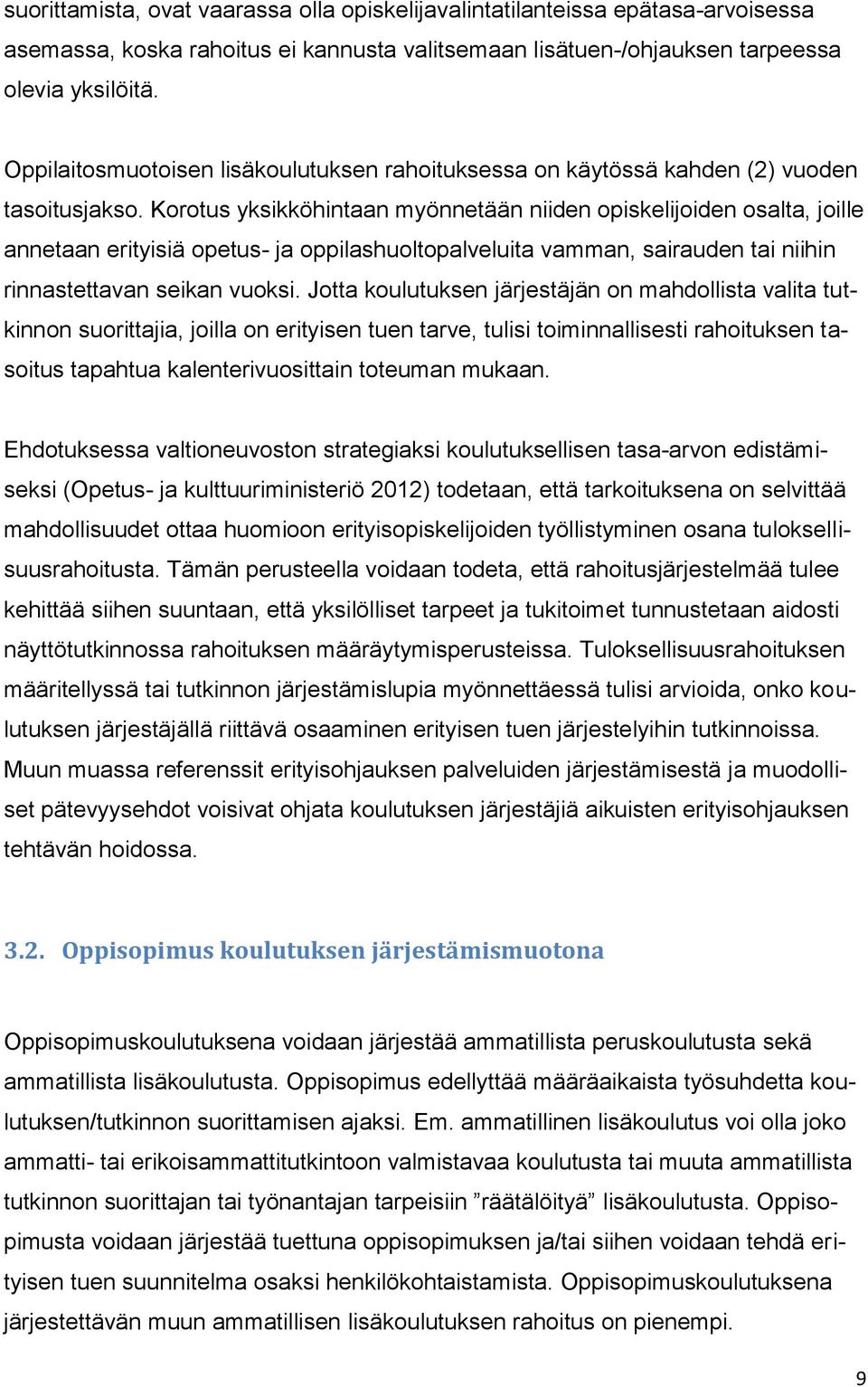 Korotus yksikköhintaan myönnetään niiden opiskelijoiden osalta, joille annetaan erityisiä opetus- ja oppilashuoltopalveluita vamman, sairauden tai niihin rinnastettavan seikan vuoksi.
