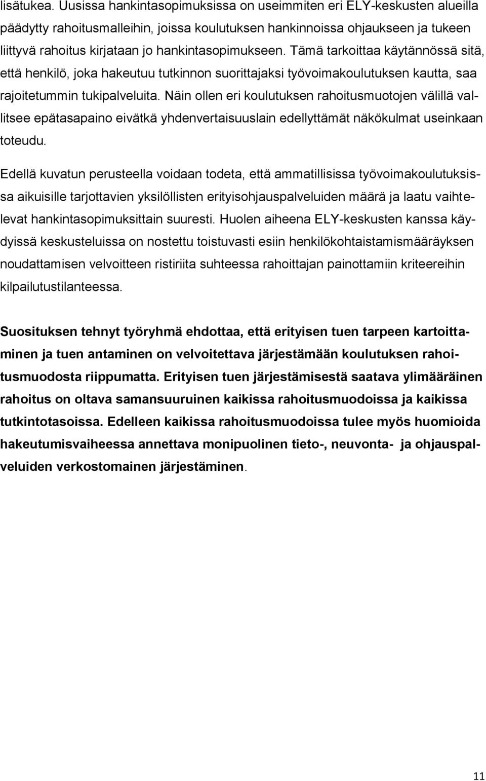hankintasopimukseen. Tämä tarkoittaa käytännössä sitä, että henkilö, joka hakeutuu tutkinnon suorittajaksi työvoimakoulutuksen kautta, saa rajoitetummin tukipalveluita.
