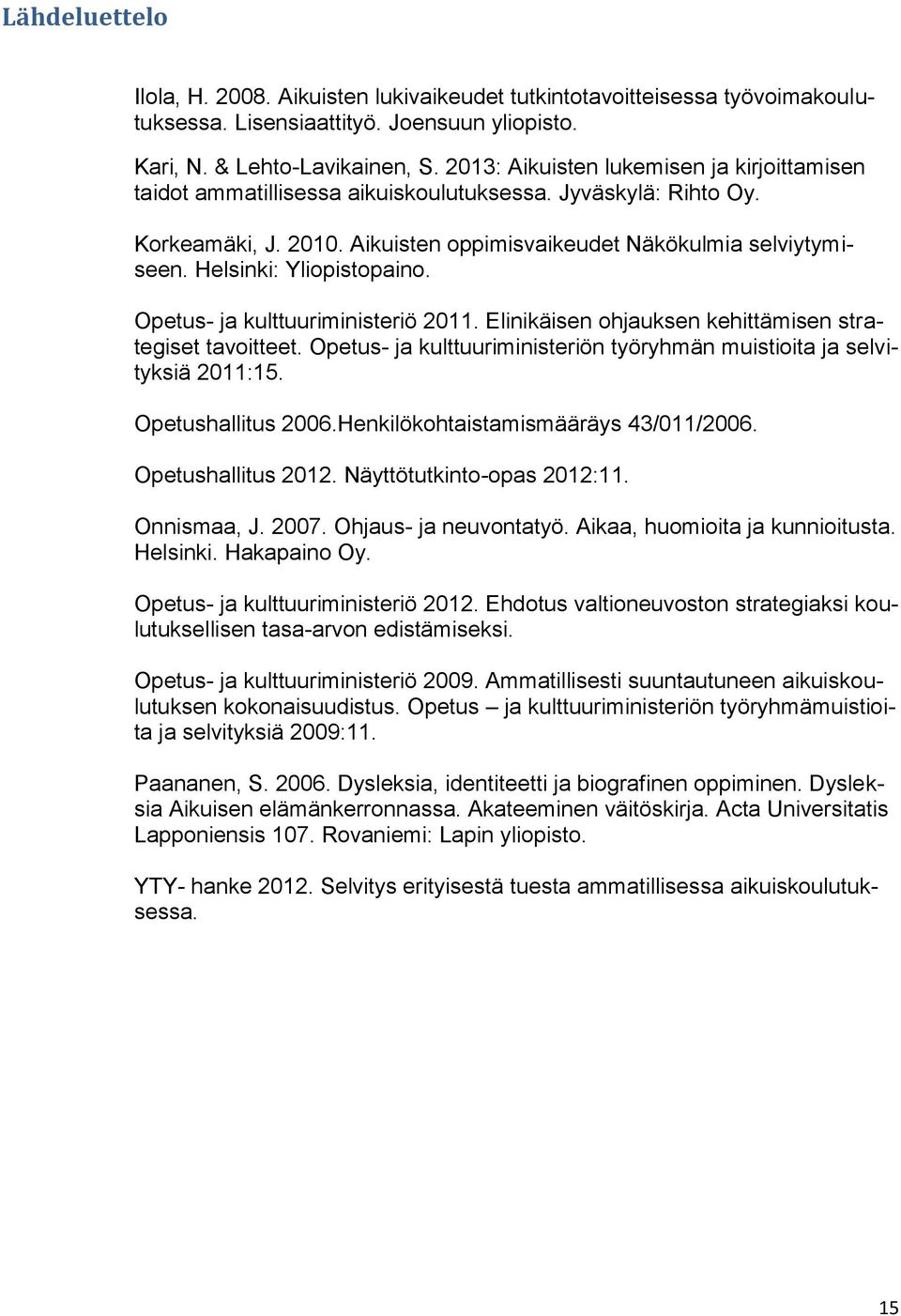 Helsinki: Yliopistopaino. Opetus- ja kulttuuriministeriö 2011. Elinikäisen ohjauksen kehittämisen strategiset tavoitteet. Opetus- ja kulttuuriministeriön työryhmän muistioita ja selvityksiä 2011:15.