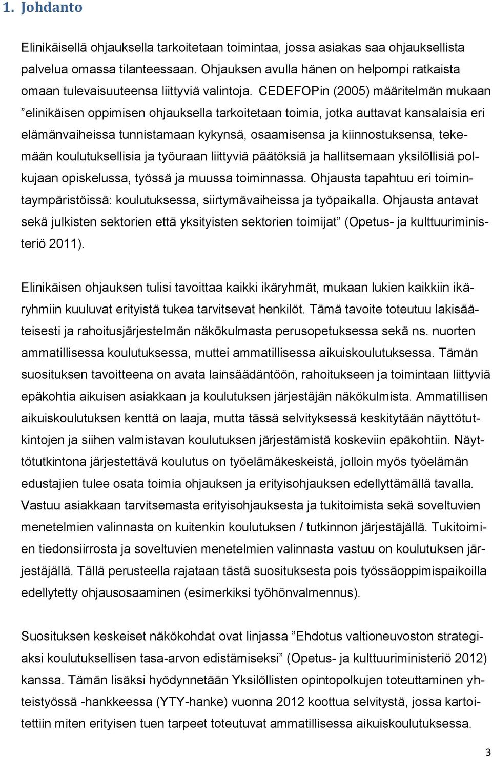 CEDEFOPin (2005) määritelmän mukaan elinikäisen oppimisen ohjauksella tarkoitetaan toimia, jotka auttavat kansalaisia eri elämänvaiheissa tunnistamaan kykynsä, osaamisensa ja kiinnostuksensa,