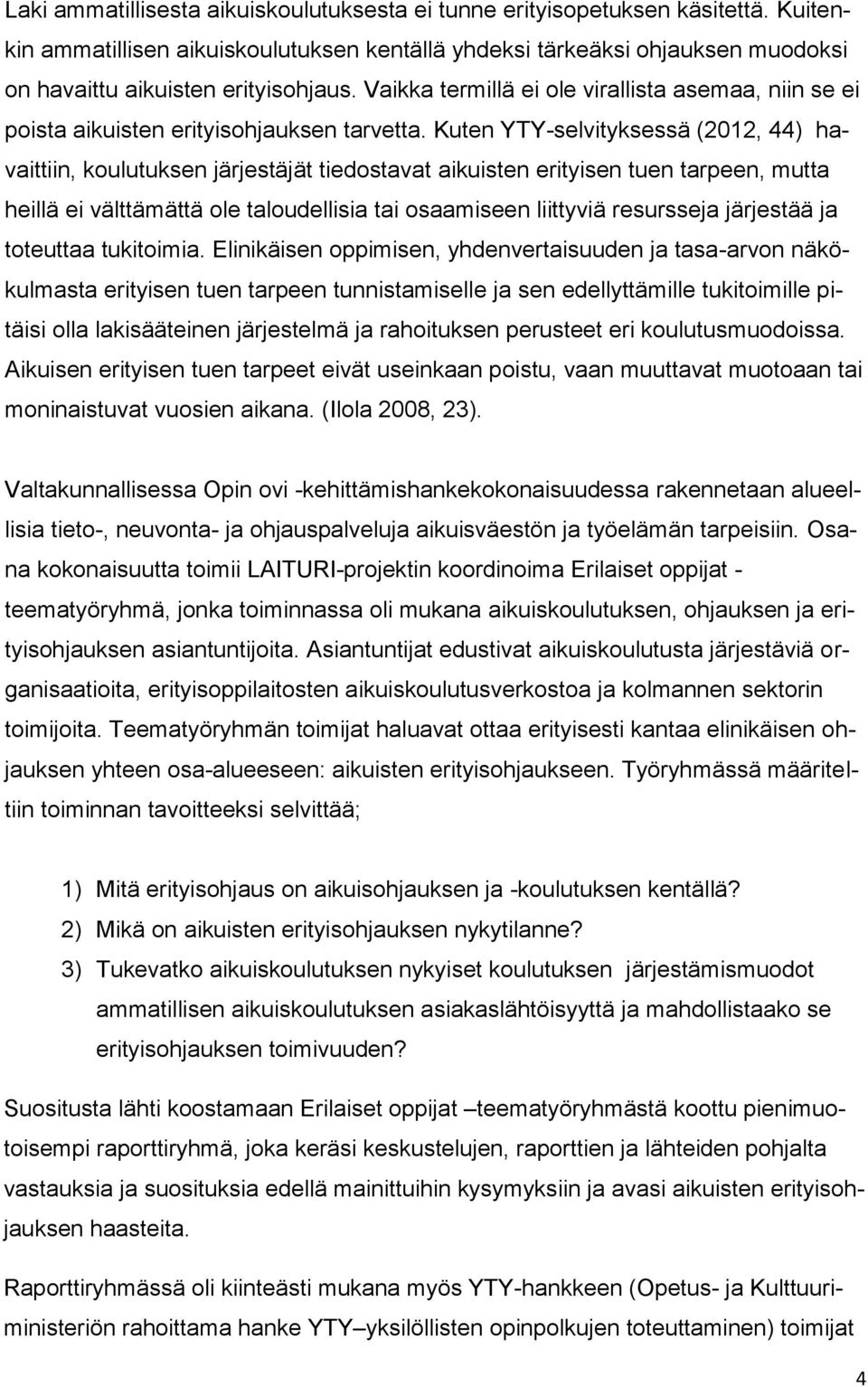 Kuten YTY-selvityksessä (2012, 44) havaittiin, koulutuksen järjestäjät tiedostavat aikuisten erityisen tuen tarpeen, mutta heillä ei välttämättä ole taloudellisia tai osaamiseen liittyviä resursseja
