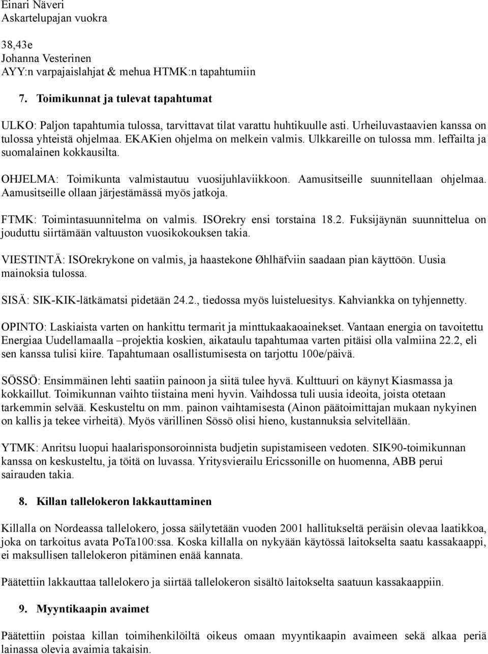 Ulkkareille on tulossa mm. leffailta ja suomalainen kokkausilta. OHJELMA: Toimikunta valmistautuu vuosijuhlaviikkoon. Aamusitseille suunnitellaan ohjelmaa.