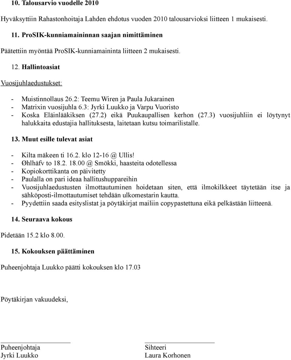 2: Teemu Wiren ja Paula Jukarainen - Matrixin vuosijuhla 6.3: Jyrki Luukko ja Varpu Vuoristo - Koska Eläinlääkiksen (27.2) eikä Puukaupallisen kerhon (27.