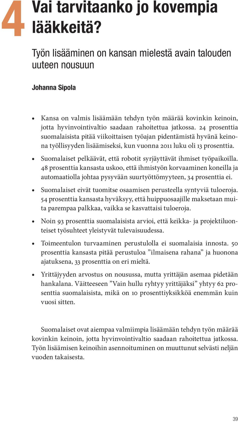 24 prosenttia suomalaisista pitää viikoittaisen työajan pidentämistä hyvänä keinona työllisyyden lisäämiseksi, kun vuonna 2011 luku oli 13 prosenttia.