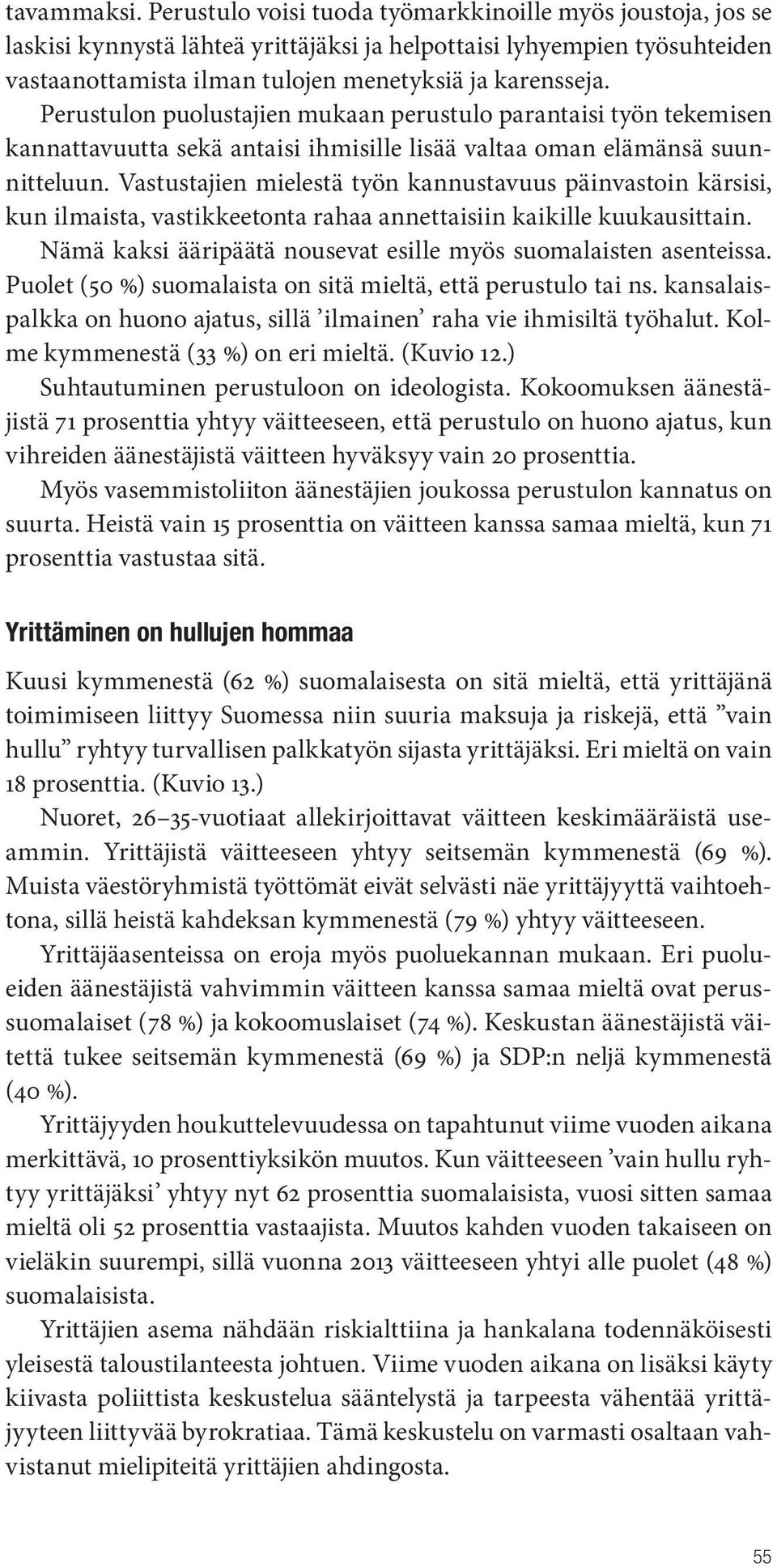 Perustulon puolustajien mukaan perustulo parantaisi työn tekemisen kannattavuutta sekä antaisi ihmisille lisää valtaa oman elämänsä suunnitteluun.