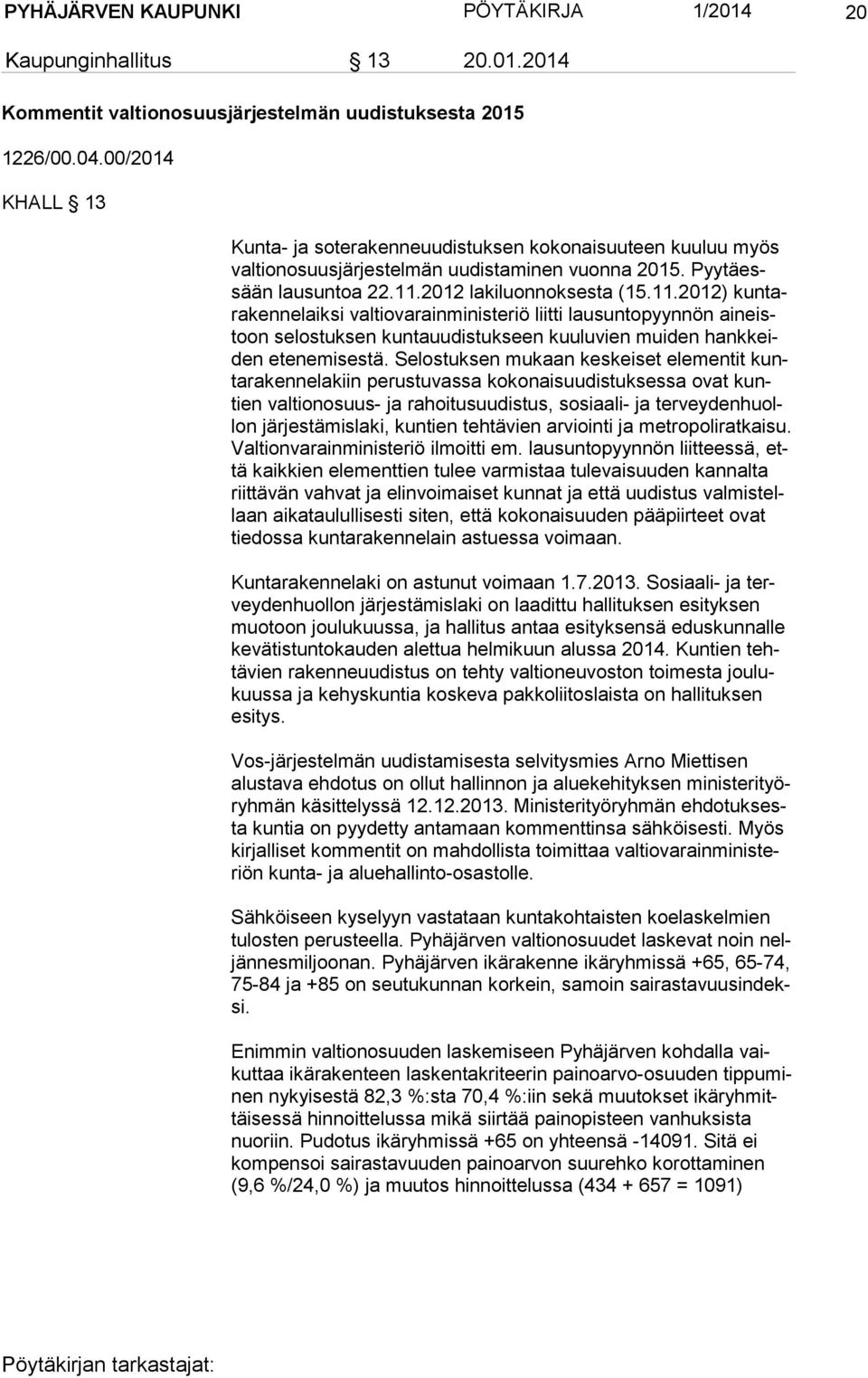 2012 lakiluonnoksesta (15.11.2012) kun tara ken ne laik si valtiovarainministeriö liitti lausuntopyynnön ai neistoon selostuksen kuntauudistukseen kuuluvien muiden hank keiden etenemisestä.