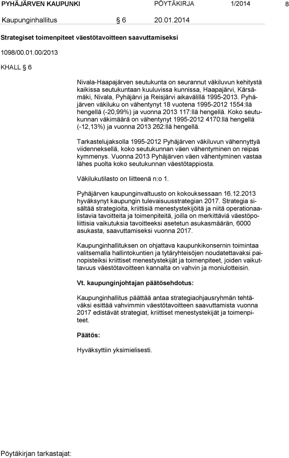 2014 Strategiset toimenpiteet väestötavoitteen saavuttamiseksi 1098/00.01.00/2013 KHALL 6 Nivala-Haapajärven seutukunta on seurannut väkiluvun kehitystä kai kis sa seutukuntaan kuuluvissa kunnissa,