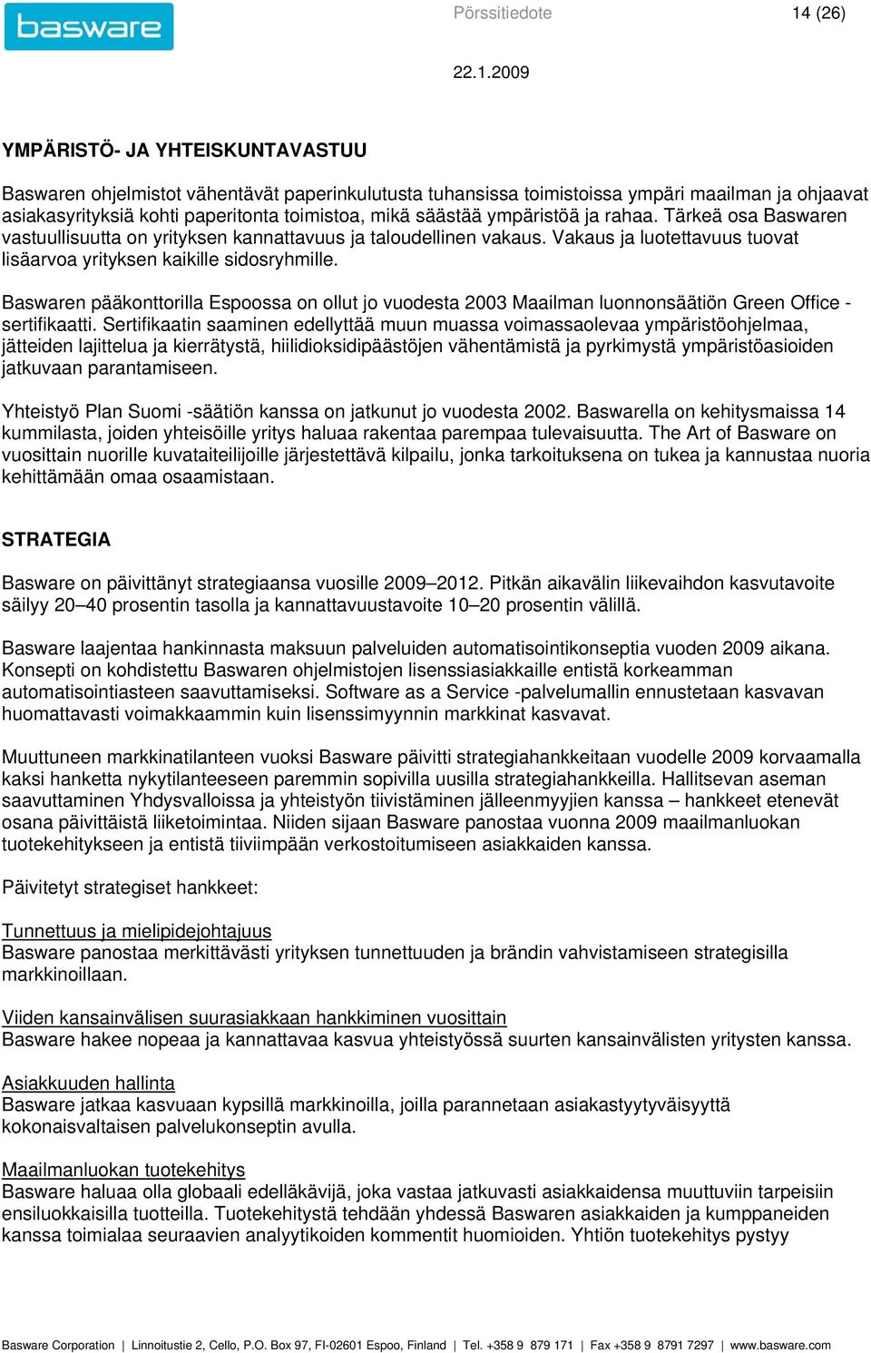 Vakaus ja luotettavuus tuovat lisäarvoa yrityksen kaikille sidosryhmille. Baswaren pääkonttorilla Espoossa on ollut jo vuodesta 2003 Maailman luonnonsäätiön Green Office - sertifikaatti.