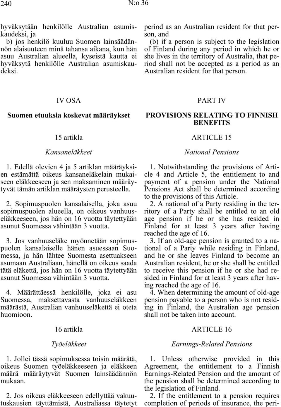 period as an Australian resident for that person, and (b) if a person is subject to the legislation of Finland during any period in which he or she lives in the territory of Australia, that period