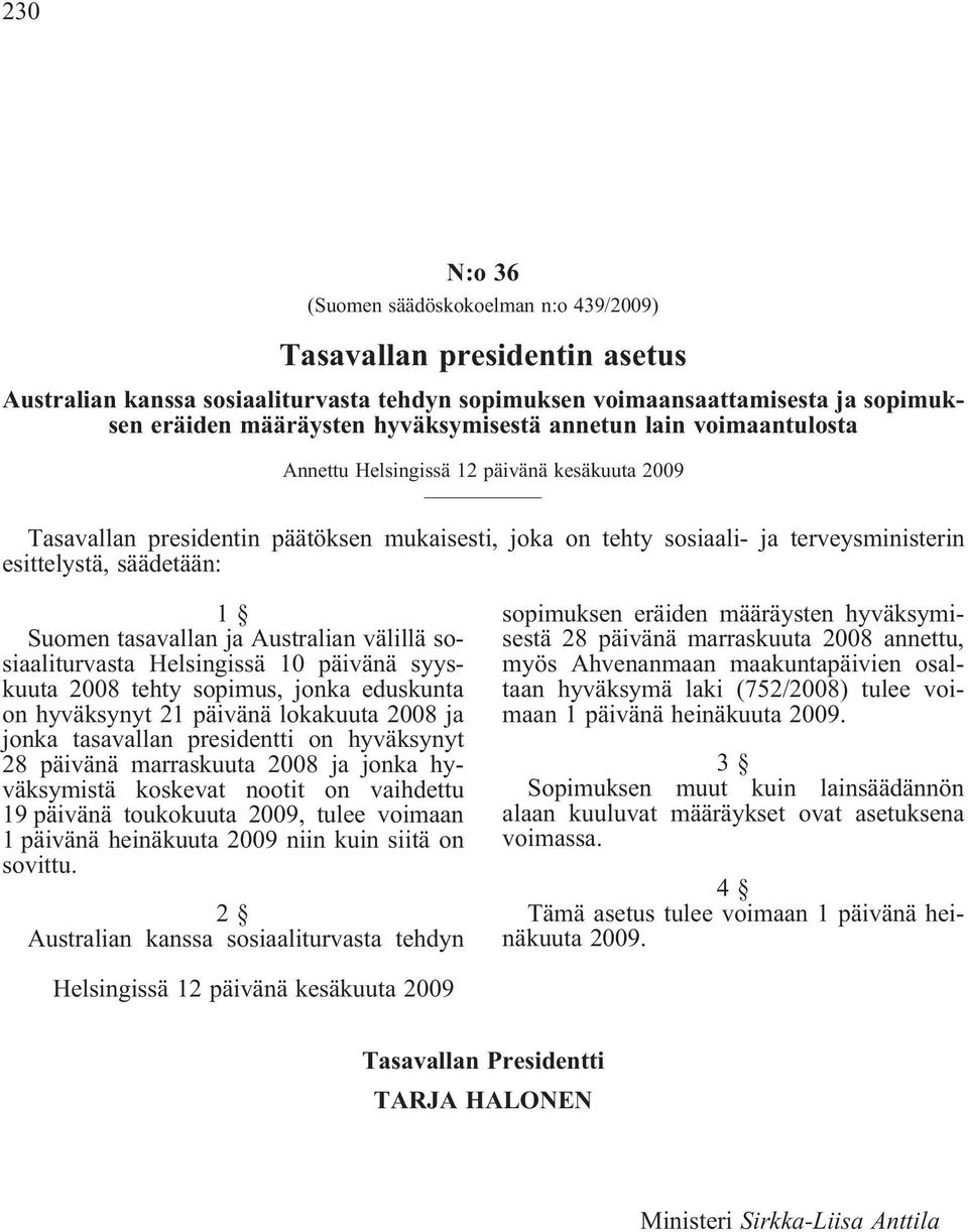 tasavallan ja Australian välillä sosiaaliturvasta Helsingissä 10 päivänä syyskuuta 2008 tehty sopimus, jonka eduskunta on hyväksynyt 21 päivänä lokakuuta 2008 ja jonka tasavallan presidentti on