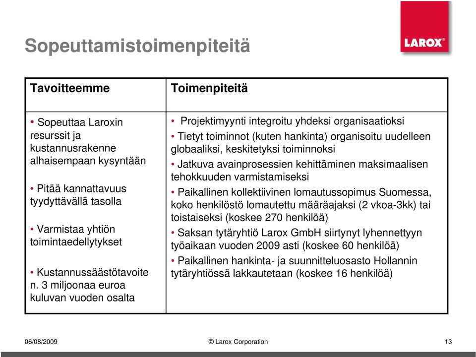 3 miljoonaa euroa kuluvan vuoden osalta Projektimyynti integroitu yhdeksi organisaatioksi Tietyt toiminnot (kuten hankinta) organisoitu uudelleen globaaliksi, keskitetyksi toiminnoksi Jatkuva