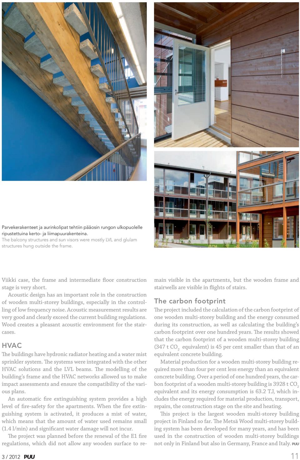 Acoustic design has an important role in the construction of wooden multi-storey buildings, especially in the controlling of low frequency noise.