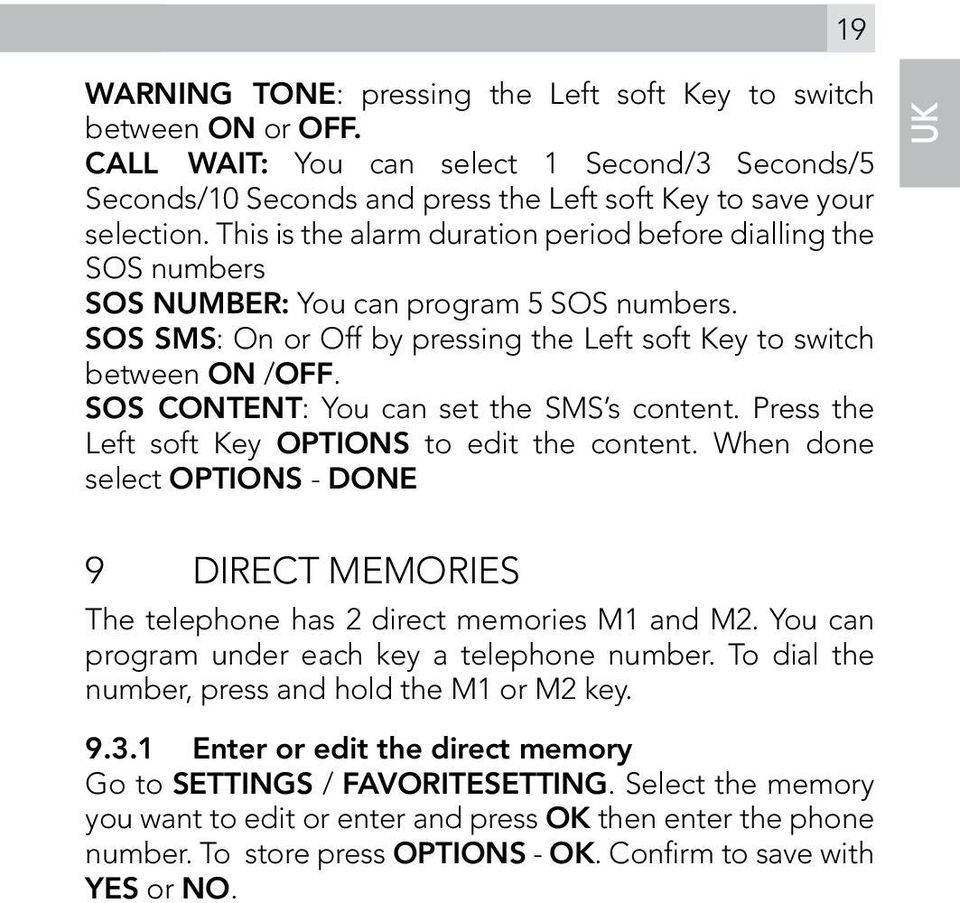 SOS ConteNt: You can set the SMS s content. Press the Left soft Key OPTIONS to edit the content. When done select Options - DONE UK 9 DIRECT MEMORIES The telephone has 2 direct memories M1 and M2.