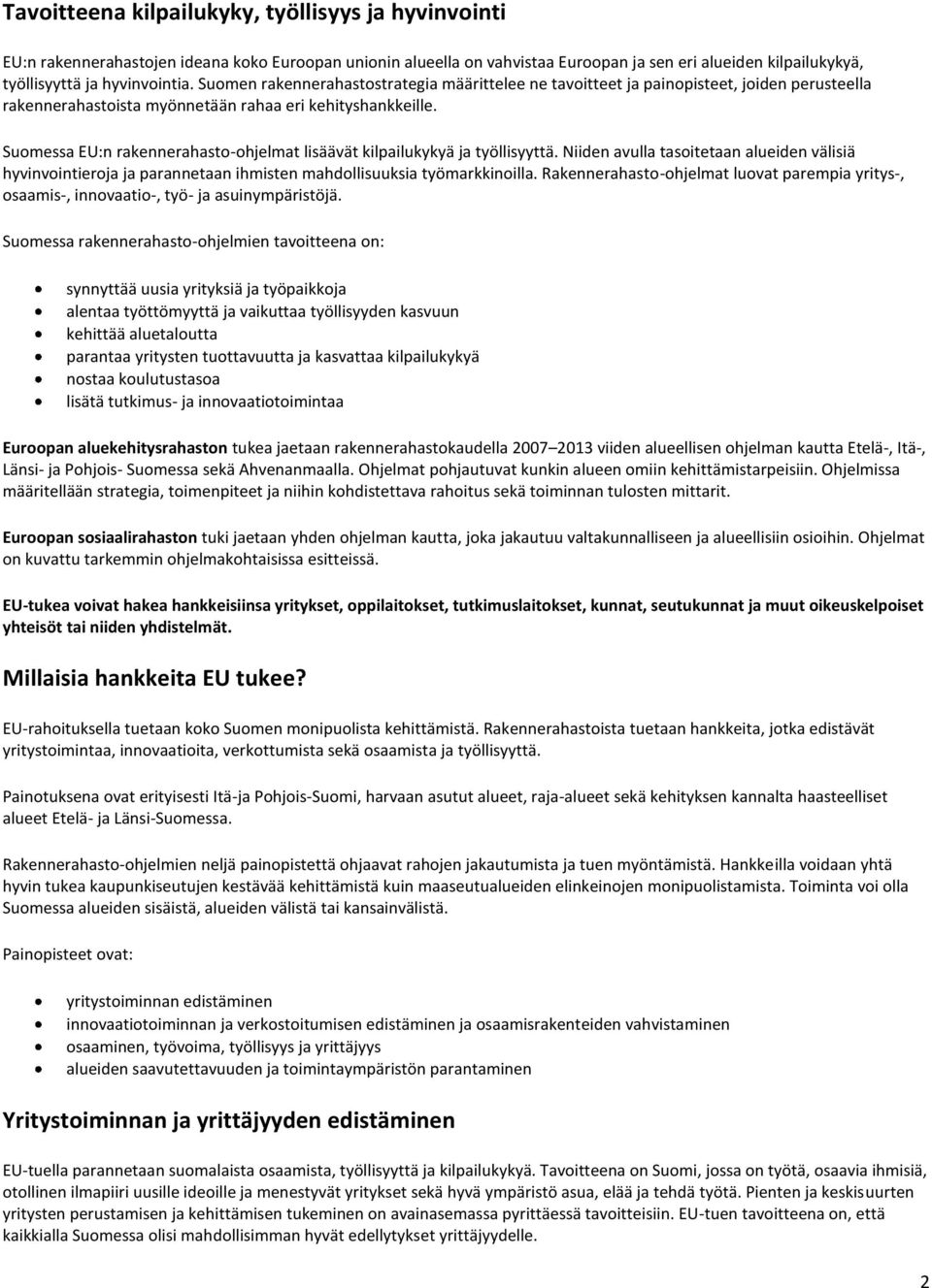 Suomessa EU:n rakennerahasto-ohjelmat lisäävät kilpailukykyä ja työllisyyttä. Niiden avulla tasoitetaan alueiden välisiä hyvinvointieroja ja parannetaan ihmisten mahdollisuuksia työmarkkinoilla.