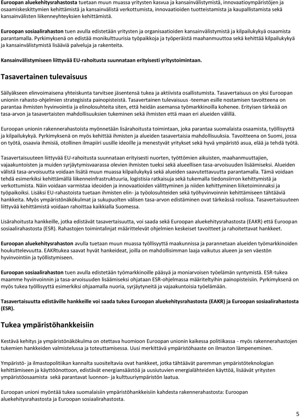 Euroopan sosiaalirahaston tuen avulla edistetään yritysten ja organisaatioiden kansainvälistymistä ja kilpailukykyä osaamista parantamalla.