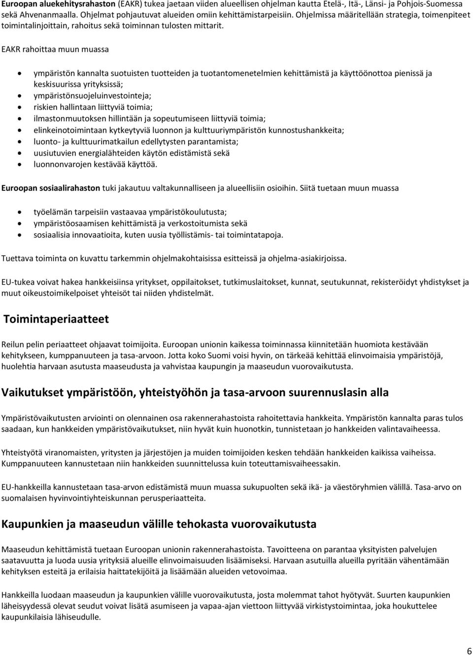 EAKR rahoittaa muun muassa ympäristön kannalta suotuisten tuotteiden ja tuotantomenetelmien kehittämistä ja käyttöönottoa pienissä ja keskisuurissa yrityksissä; ympäristönsuojeluinvestointeja;