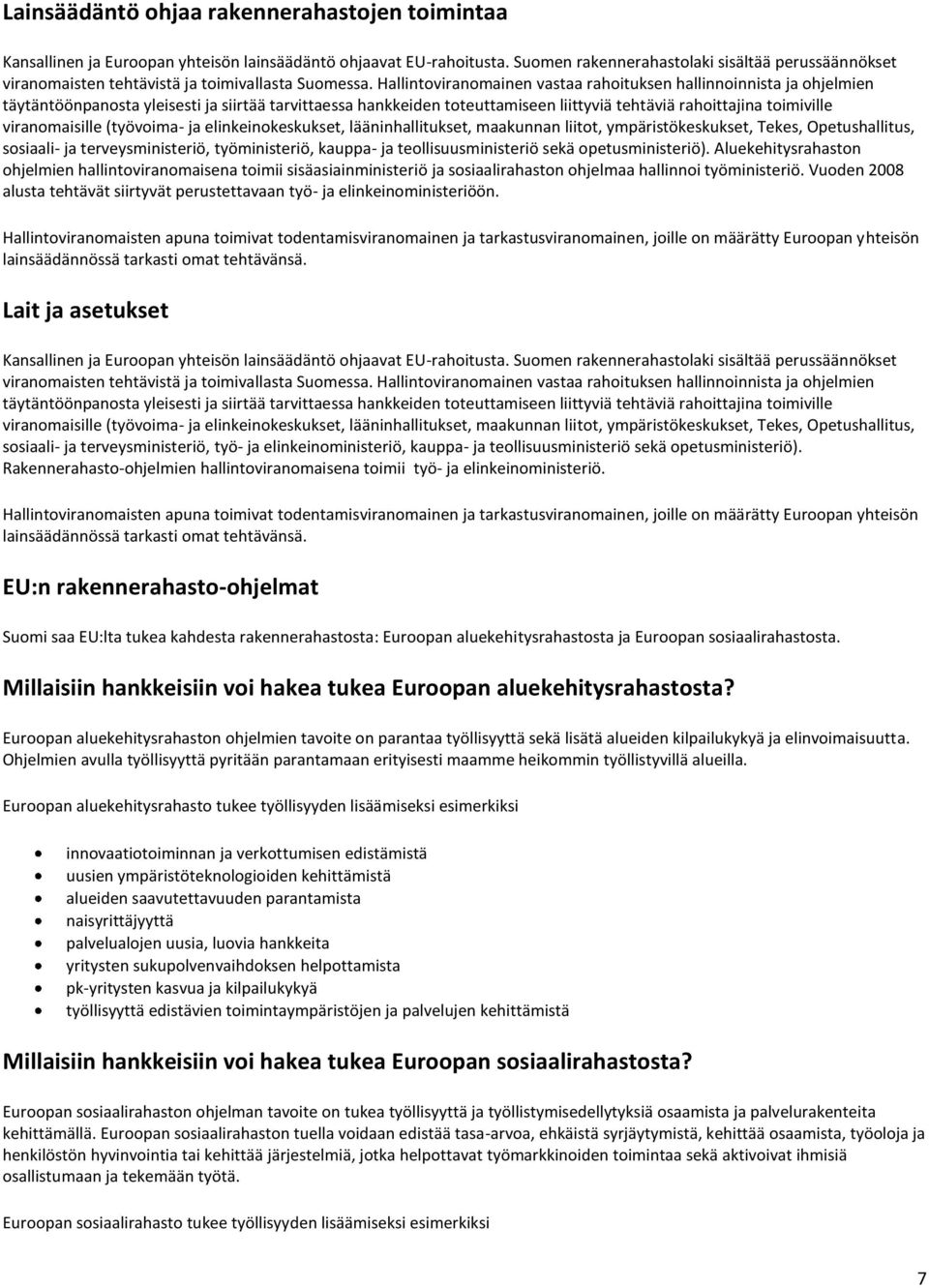 Hallintoviranomainen vastaa rahoituksen hallinnoinnista ja ohjelmien täytäntöönpanosta yleisesti ja siirtää tarvittaessa hankkeiden toteuttamiseen liittyviä tehtäviä rahoittajina toimiville