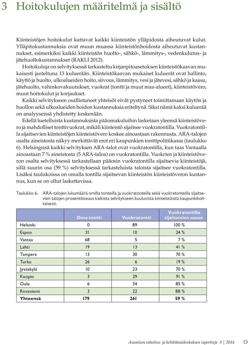 Hoitokuluja on selvityksessä tarkasteltu kirjanpitoasetuksen kiinteistökaavan mukaisesti jaoteltuna 13 kuluerään.