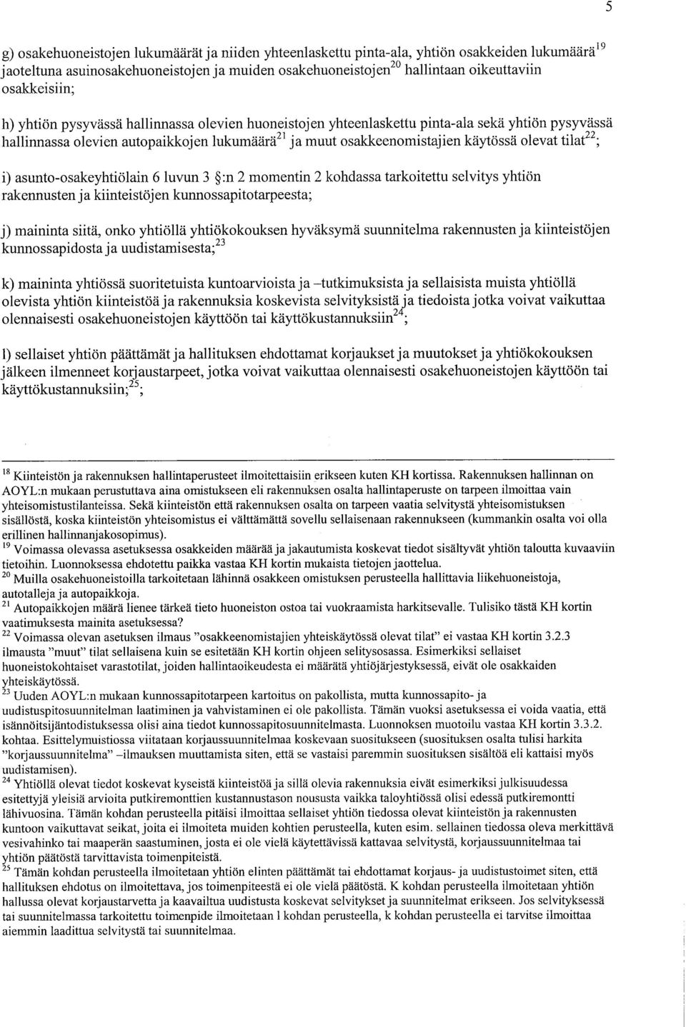 olevat tilat22; i) asunto-osakeyhtiölain 6 luvun 3 :n 2 momentin 2 kohdassa tarkoitettu selvitys yhtiön rakennusten ja kiinteistöj en kunnossapito tarpeesta; j) maininta siitä, onko yhtiöllä