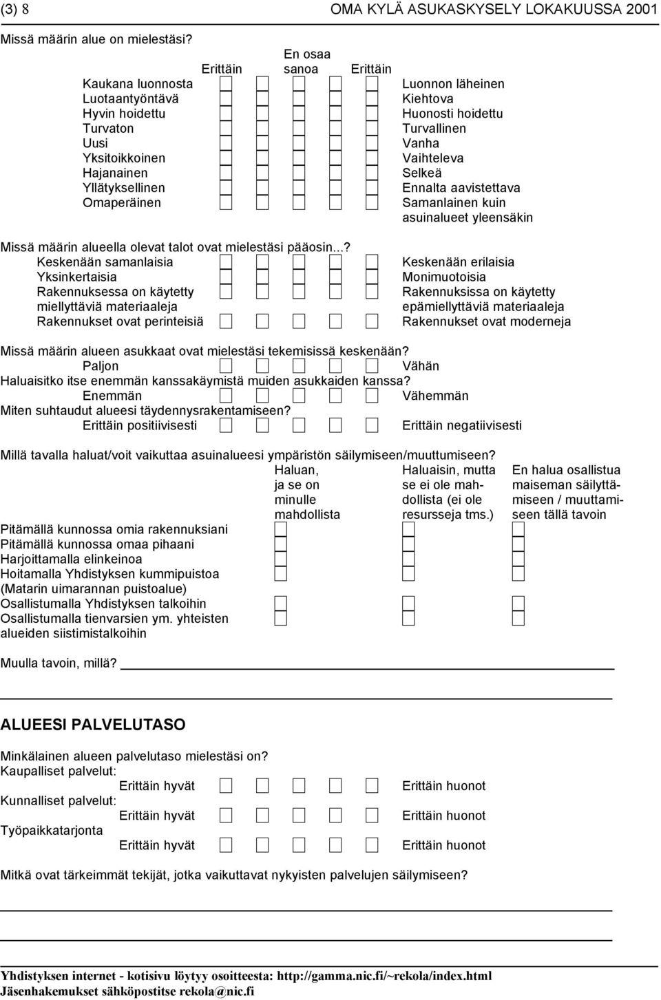 Selkeä Yllätyksellinen Ennalta aavistettava Omaperäinen Samanlainen kuin asuinalueet yleensäkin Missä määrin alueella olevat talot ovat mielestäsi pääosin.