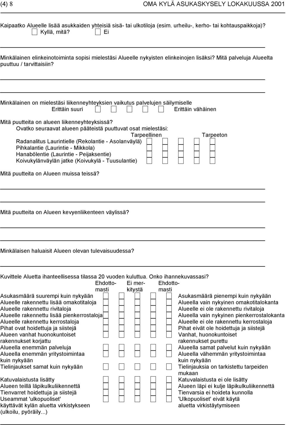 Minkälainen on mielestäsi liikenneyhteyksien vaikutus palvelujen säilymiselle Erittäin suuri Erittäin vähäinen Mitä puutteita on alueen liikenneyhteyksissä?