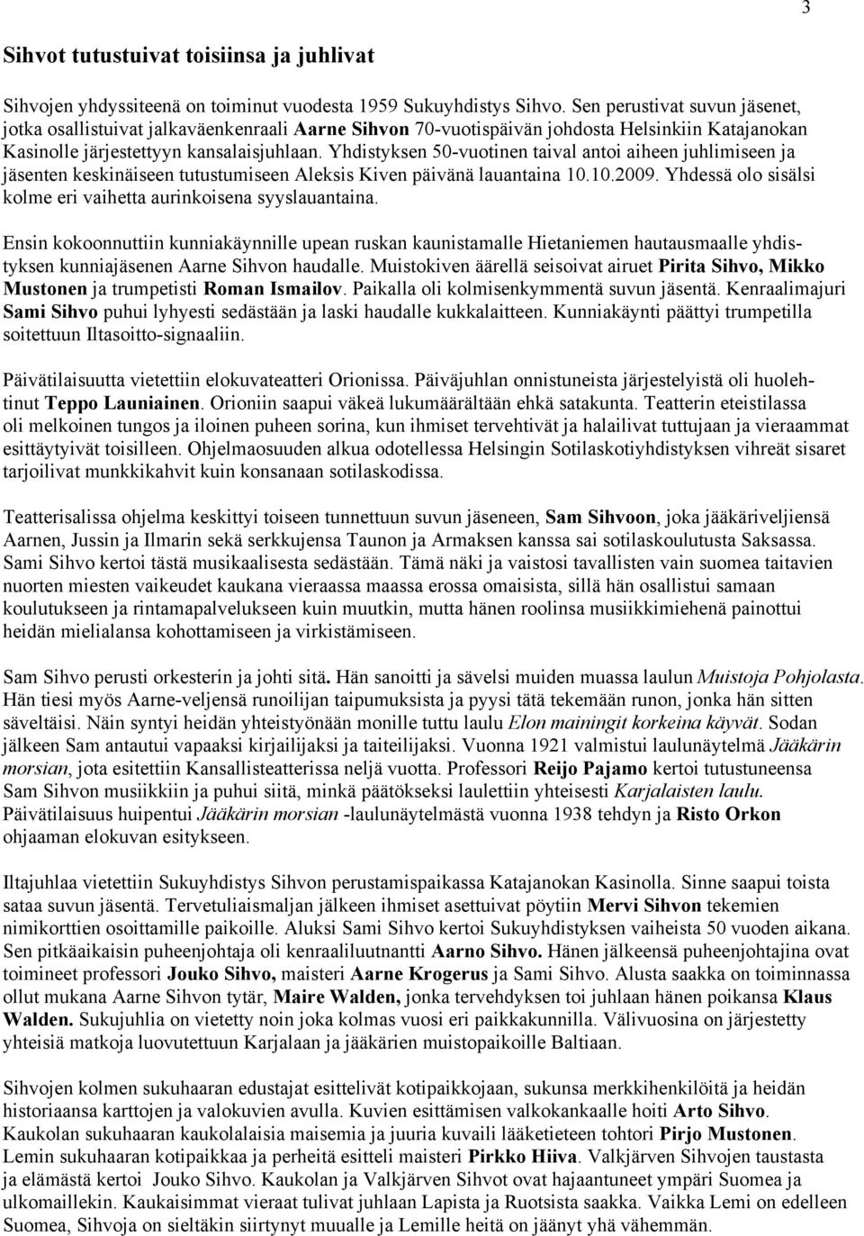 Yhdistyksen 50-vuotinen taival antoi aiheen juhlimiseen ja jäsenten keskinäiseen tutustumiseen Aleksis Kiven päivänä lauantaina 10.10.2009.