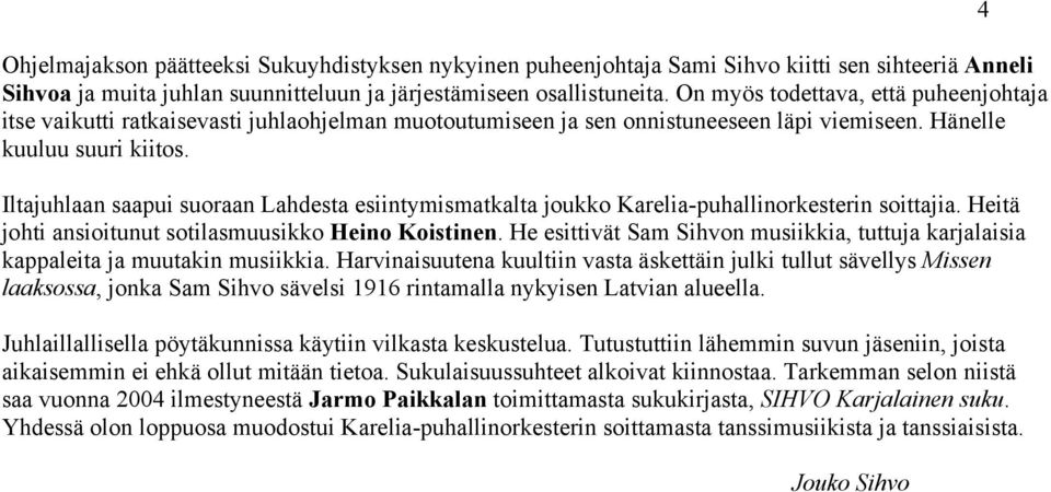 Iltajuhlaan saapui suoraan Lahdesta esiintymismatkalta joukko Karelia-puhallinorkesterin soittajia. Heitä johti ansioitunut sotilasmuusikko Heino Koistinen.