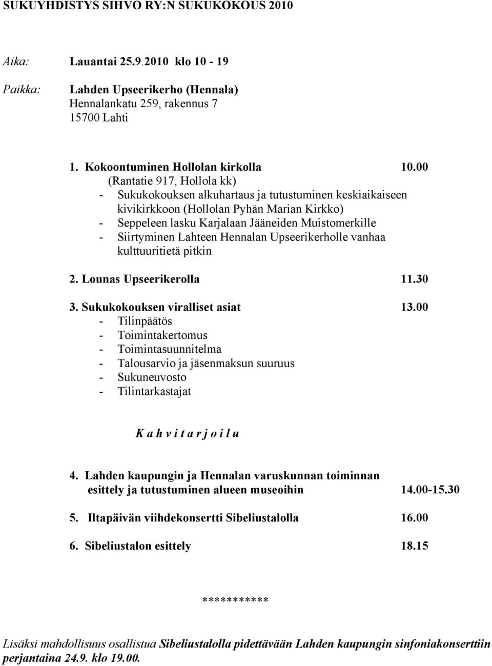 Lahteen Hennalan Upseerikerholle vanhaa kulttuuritietä pitkin 2. Lounas Upseerikerolla 11.30 3. Sukukokouksen viralliset asiat 13.