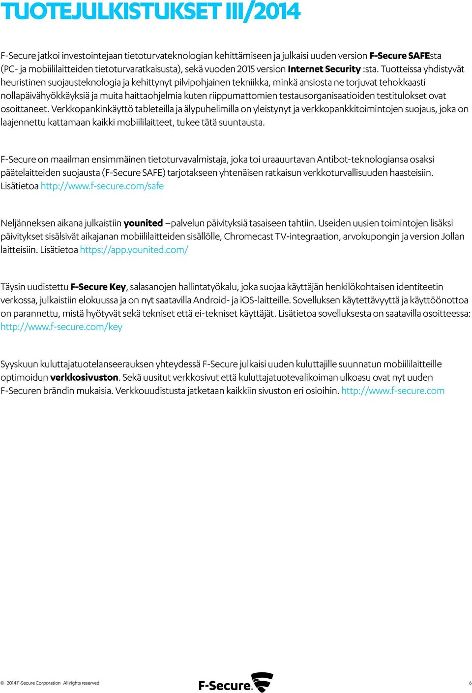 Tuotteissa yhdistyvät heuristinen suojausteknologia ja kehittynyt pilvipohjainen tekniikka, minkä ansiosta ne torjuvat tehokkaasti nollapäivähyökkäyksiä ja muita haittaohjelmia kuten riippumattomien