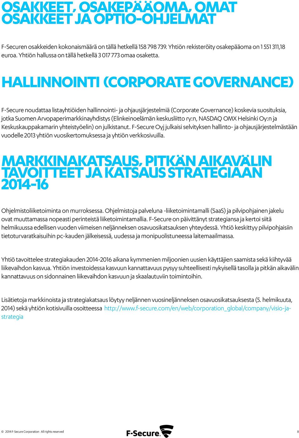 Hallinnointi (Corporate Governance) F-Secure noudattaa listayhtiöiden hallinnointi- ja ohjausjärjestelmiä (Corporate Governance) koskevia suosituksia, jotka Suomen Arvopaperimarkkinayhdistys