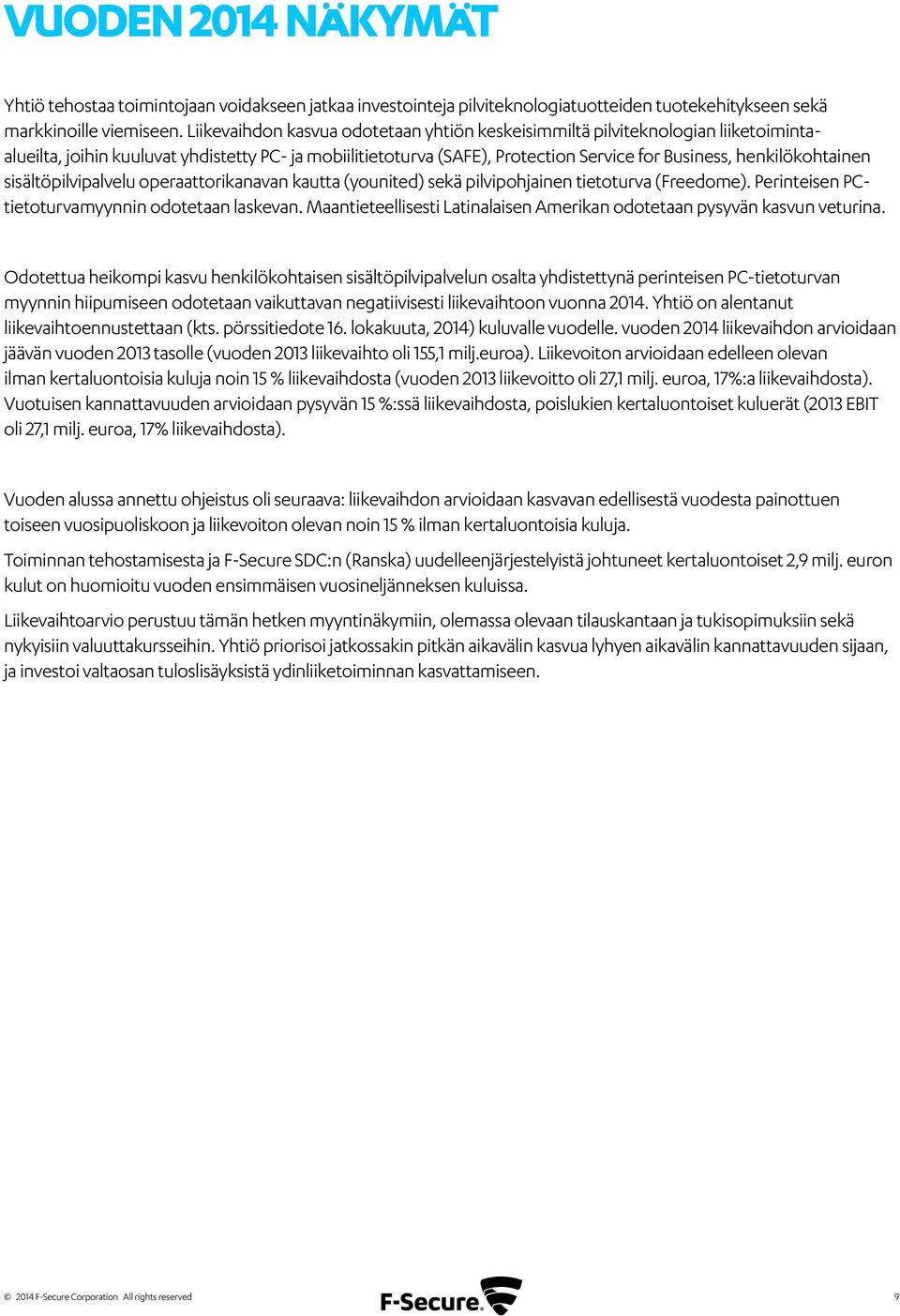 henkilökohtainen sisältöpilvipalvelu operaattorikanavan kautta (younited) sekä pilvipohjainen tietoturva (Freedome). Perinteisen PCtietoturvamyynnin odotetaan laskevan.