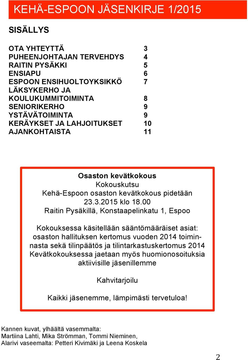 00 Raitin Pysäkillä, Konstaapelinkatu 1, Espoo Kokouksessa käsitellään sääntömääräiset asiat: osaston hallituksen kertomus vuoden 2014 toiminnasta sekä tilinpäätös ja tilintarkastuskertomus