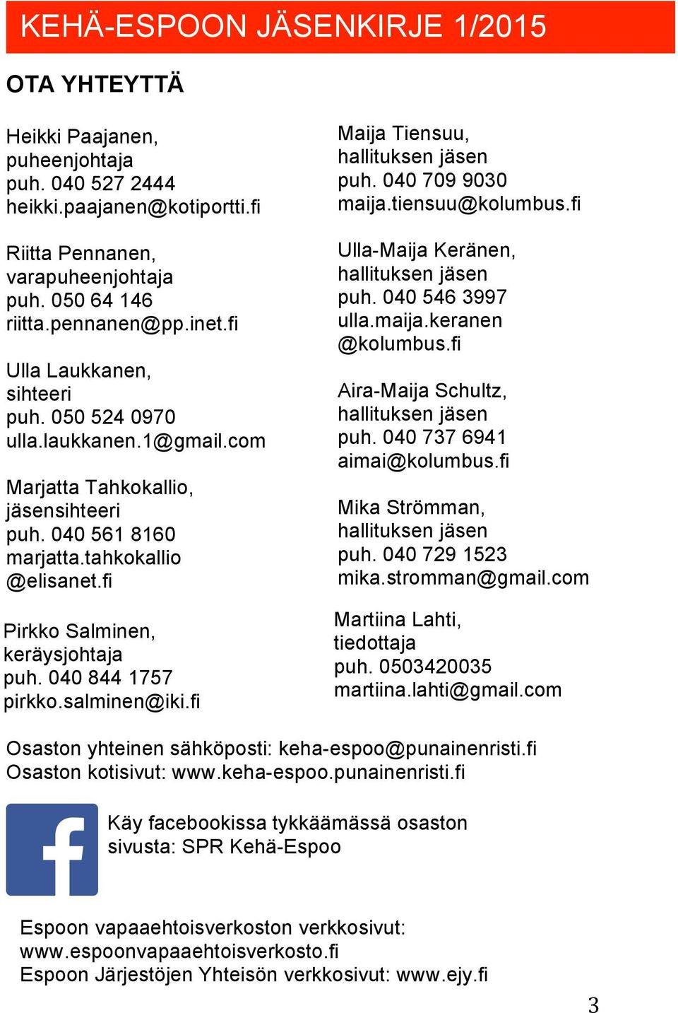 fi Maija Tiensuu, hallituksen jäsen puh. 040 709 9030 maija.tiensuu@kolumbus.fi Ulla-Maija Keränen, hallituksen jäsen puh. 040 546 3997 ulla.maija.keranen @kolumbus.