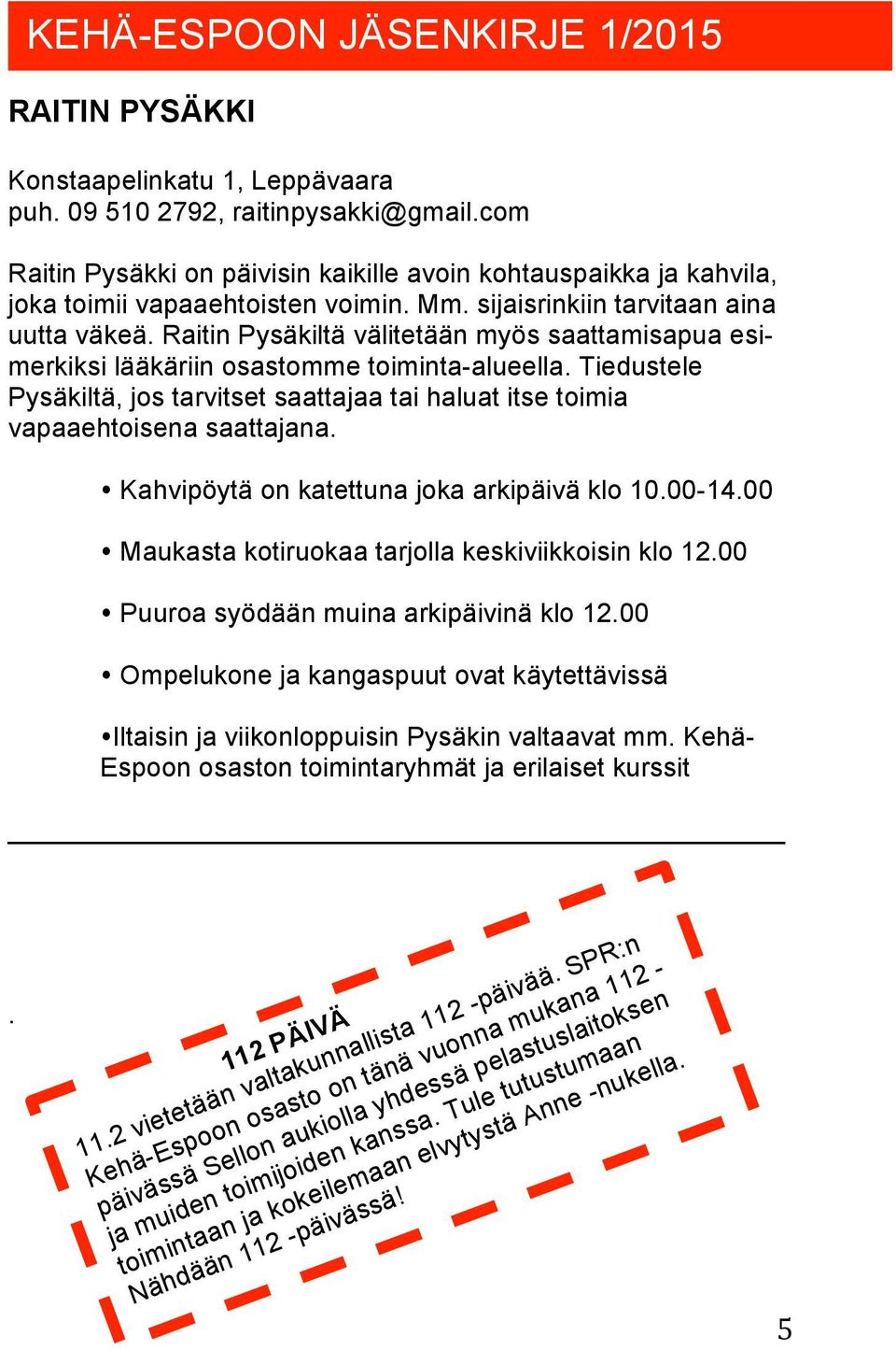 Tiedustele Pysäkiltä, jos tarvitset saattajaa tai haluat itse toimia vapaaehtoisena saattajana. Kahvipöytä on katettuna joka arkipäivä klo 10.00-14.