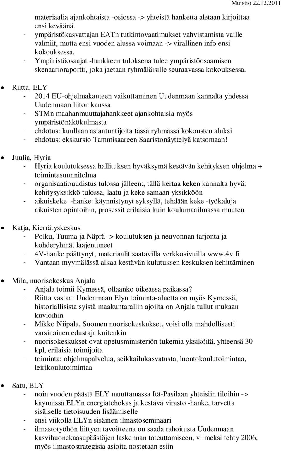 - Ympäristöosaajat -hankkeen tuloksena tulee ympäristöosaamisen skenaarioraportti, joka jaetaan ryhmäläisille seuraavassa kokouksessa.