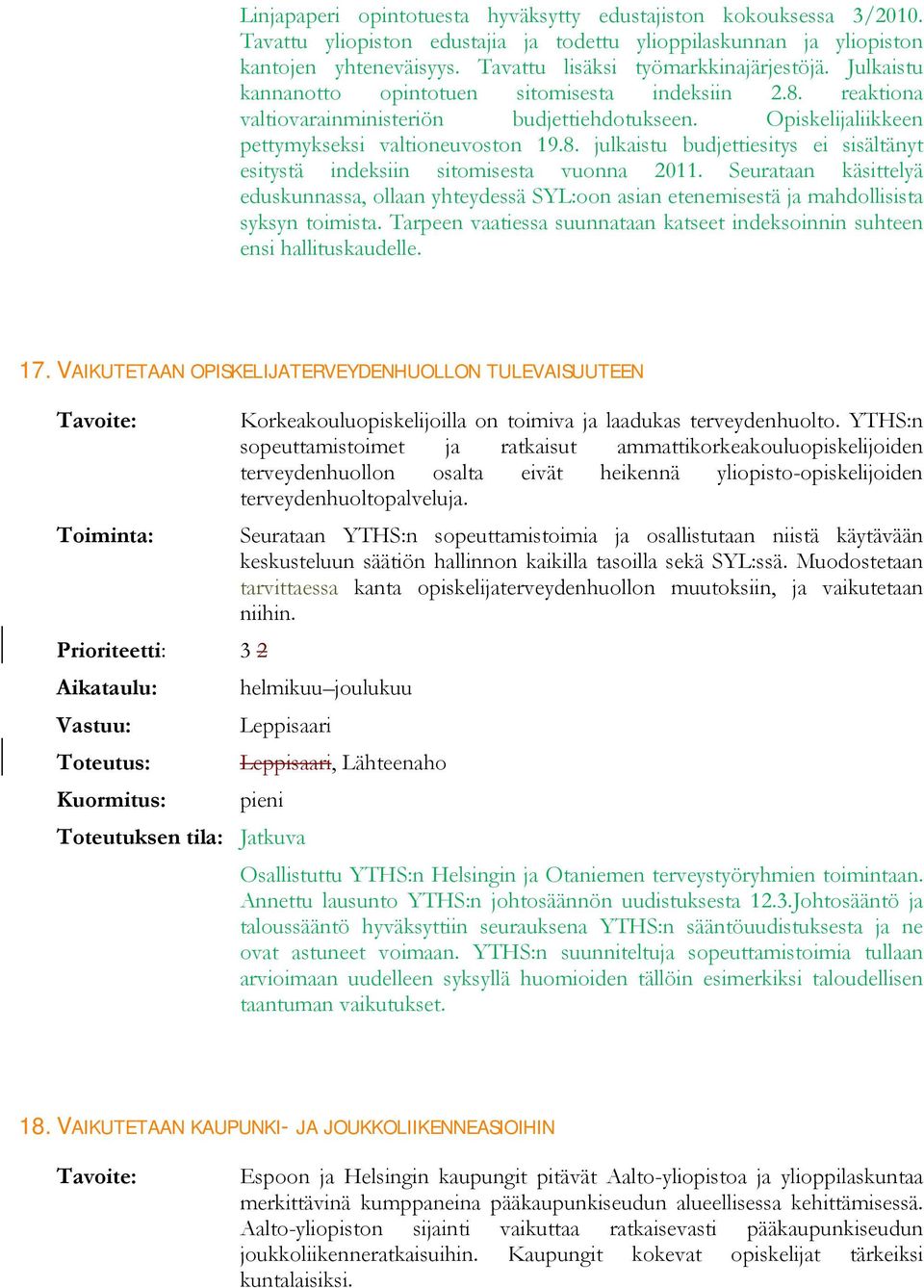 Opiskelijaliikkeen pettymykseksi valtioneuvoston 19.8. julkaistu budjettiesitys ei sisältänyt esitystä indeksiin sitomisesta vuonna 2011.