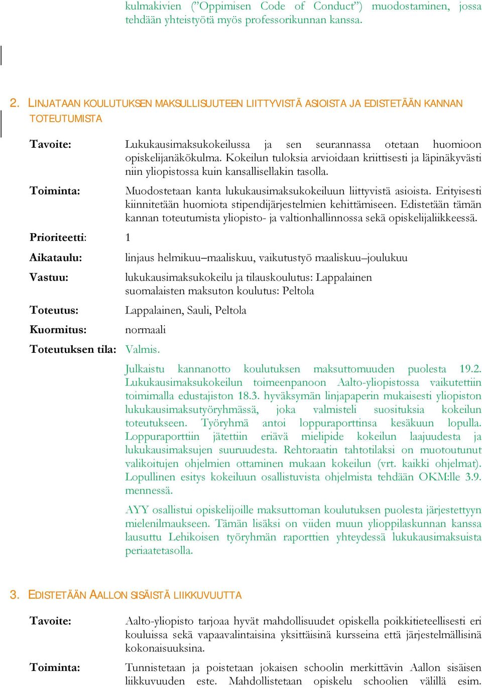 Kokeilun tuloksia arvioidaan kriittisesti ja läpinäkyvästi niin yliopistossa kuin kansallisellakin tasolla. Toiminta: Muodostetaan kanta lukukausimaksukokeiluun liittyvistä asioista.
