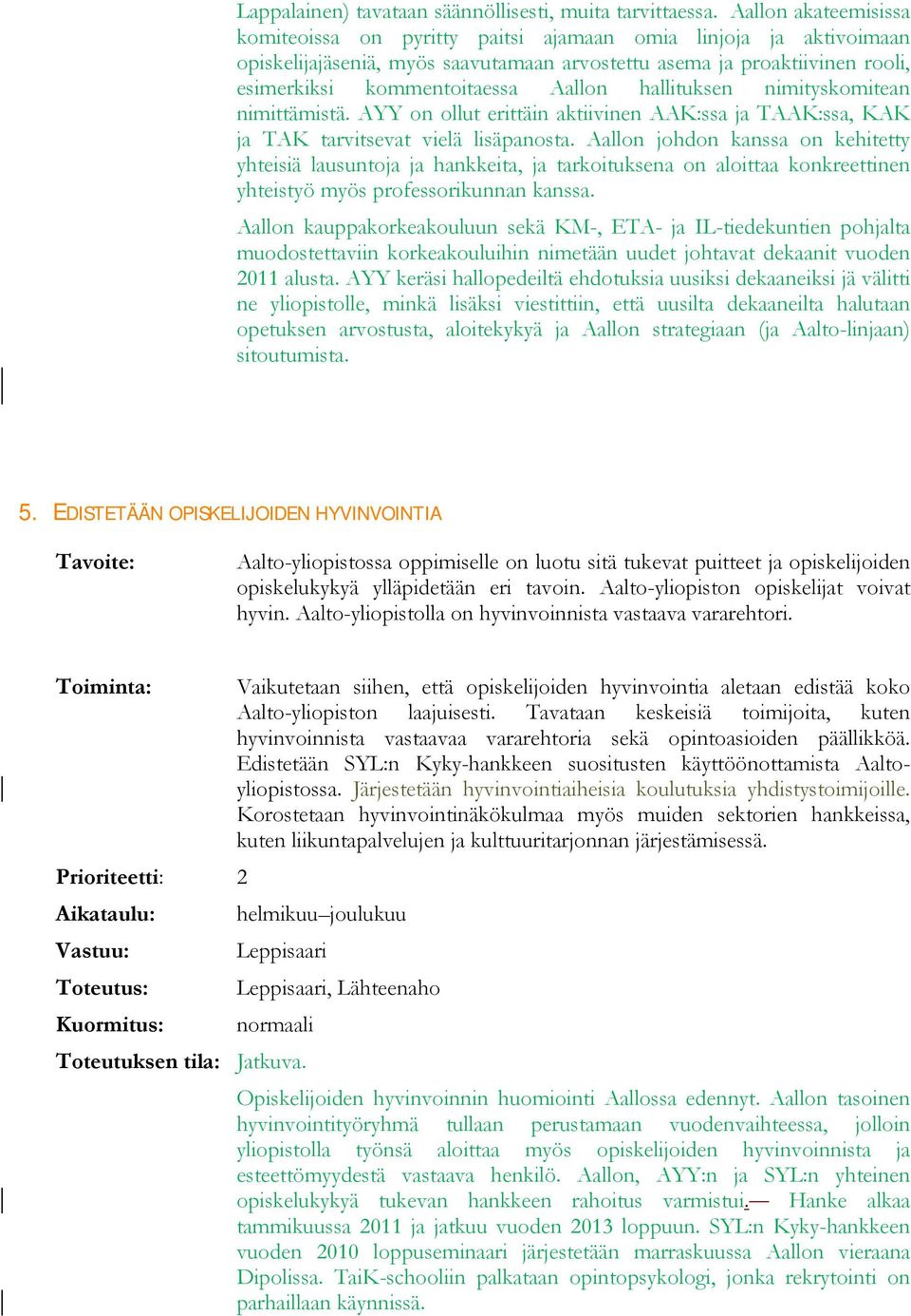 hallituksen nimityskomitean nimittämistä. AYY on ollut erittäin aktiivinen AAK:ssa ja TAAK:ssa, KAK ja TAK tarvitsevat vielä lisäpanosta.