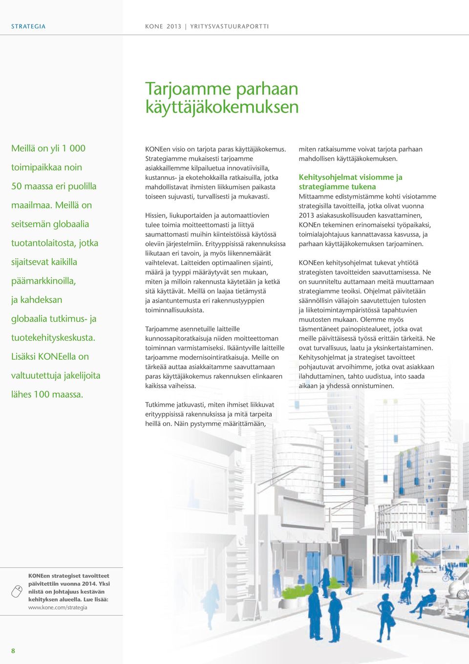 Lisäksi KONEella on valtuutettuja jakelijoita lähes 100 maassa. KONEen visio on tarjota paras käyttäjäkokemus.