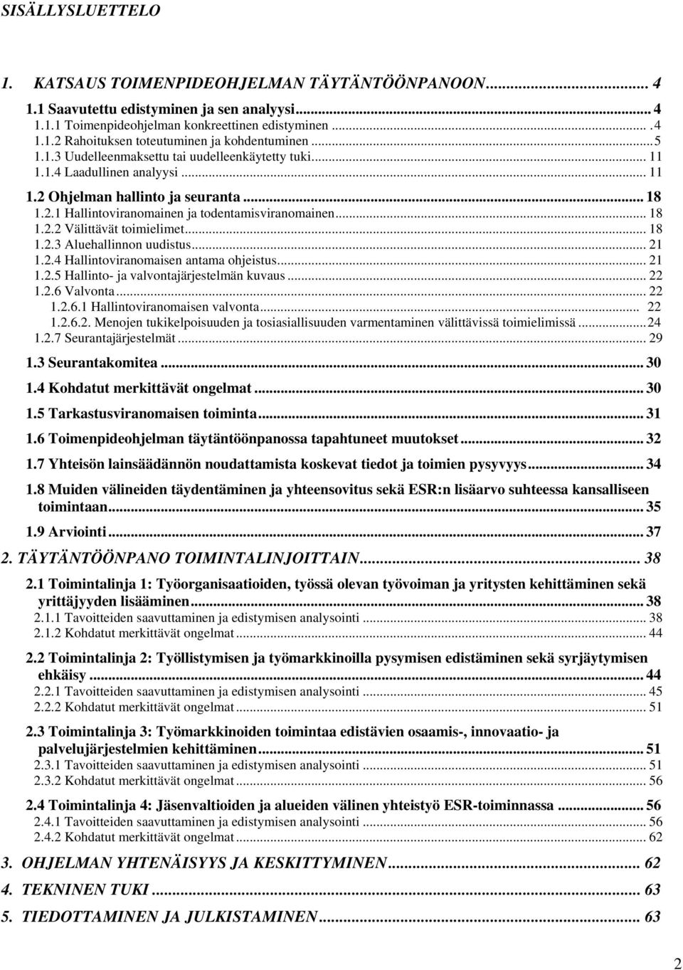 .. 18 1.2.3 Aluehallinnon uudistus... 21 1.2.4 Hallintoviranomaisen antama ohjeistus... 21 1.2.5 Hallinto- ja valvontajärjestelmän kuvaus... 22 1.2.6 Valvonta... 22 1.2.6.1 Hallintoviranomaisen valvonta.