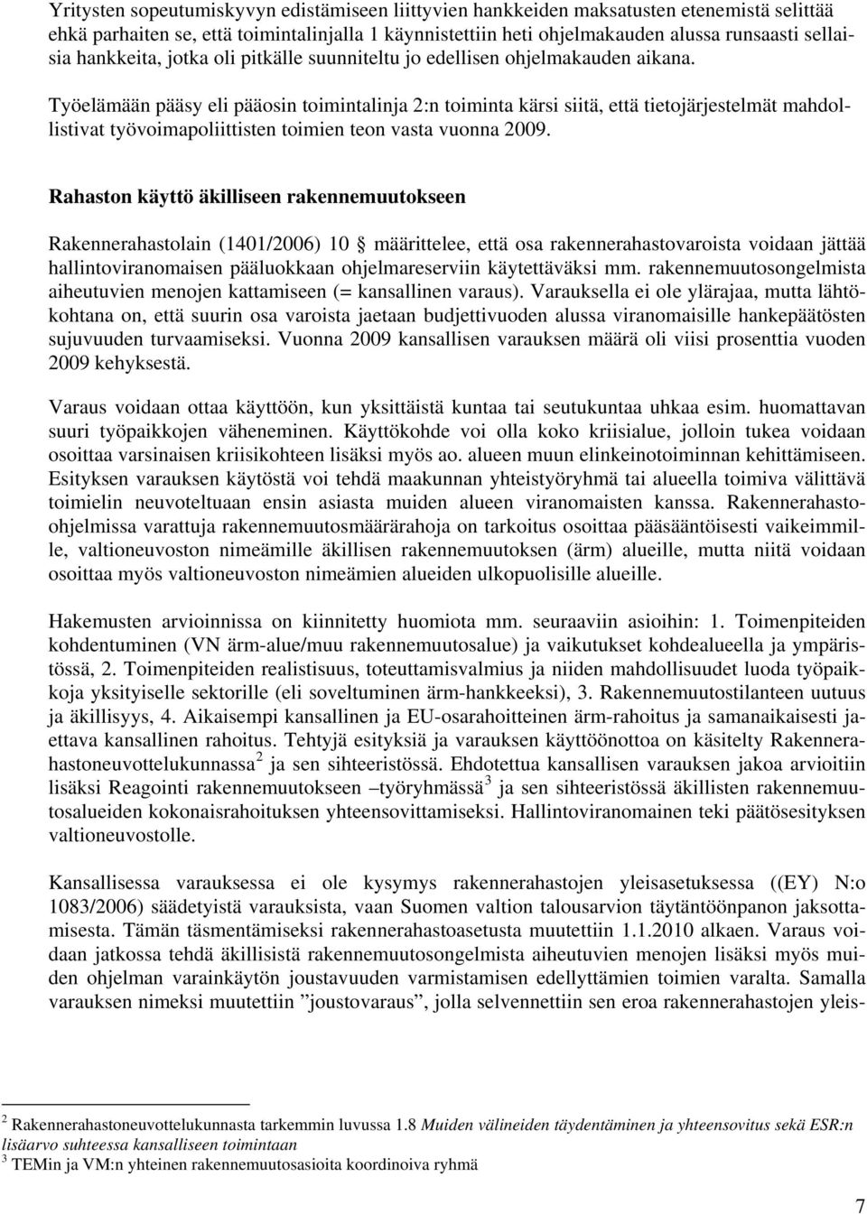 Työelämään pääsy eli pääosin toimintalinja 2:n toiminta kärsi siitä, että tietojärjestelmät mahdollistivat työvoimapoliittisten toimien teon vasta vuonna 2009.