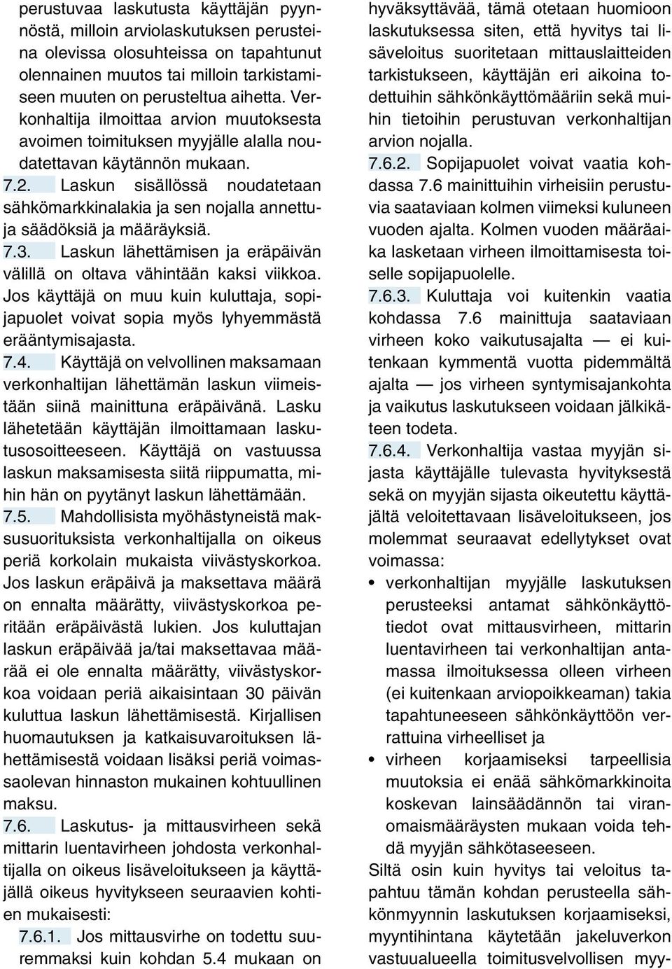 Laskun sisällössä noudatetaan sähkömarkkinalakia ja sen nojalla annettuja säädöksiä ja määräyksiä. 7.3. Laskun lähettämisen ja eräpäivän välillä on oltava vähintään kaksi viikkoa.