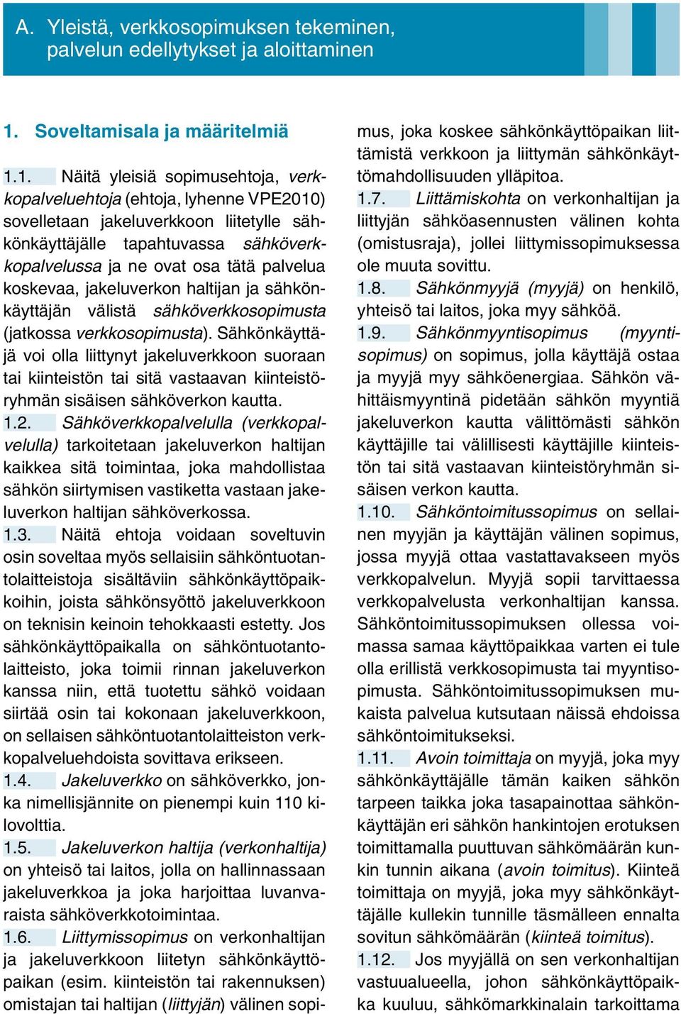 1. Näitä yleisiä sopimusehtoja, verkkopalveluehtoja (ehtoja, lyhenne VPE2010) sovelletaan jakeluverkkoon liitetylle sähkönkäyttäjälle tapahtuvassa sähköverkkopalvelussa ja ne ovat osa tätä palvelua