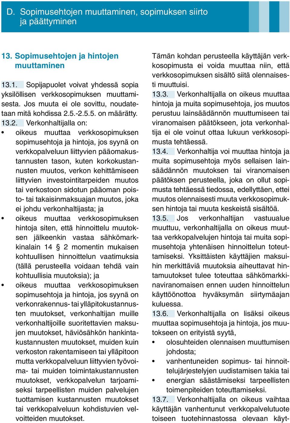 5.-2.5.5. on määrätty. 13.2. Verkonhaltijalla on: oikeus muuttaa verkkosopimuksen sopimusehtoja ja hintoja, jos syynä on verkkopalveluun liittyvien pääomakustannusten tason, kuten korkokustannusten