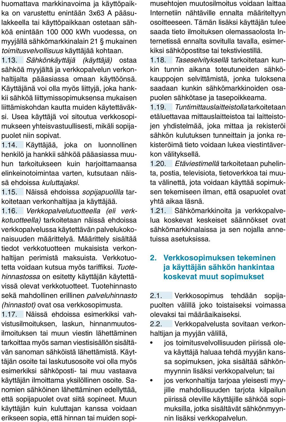 Käyttäjänä voi olla myös liittyjä, joka hankkii sähköä liittymissopimuksensa mukaisen liittämiskohdan kautta muiden käytettäväksi.